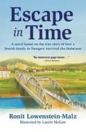 Escape in Time: Miri's Riveting Tale of Her Family's Survival During World War II di Ronit Lowenstein-Malz edito da MB Publishing