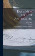 Ray's New Higher Arithmetic: a Revised Edition of the Higher Arithmetic di Joseph Ray edito da LIGHTNING SOURCE INC