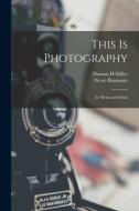 This is Photography: Its Means and Ends di Thomas H. Miller, Wyatt Brummitt edito da LIGHTNING SOURCE INC