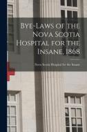 Bye-laws of the Nova Scotia Hospital for the Insane, 1868 [microform] edito da LIGHTNING SOURCE INC