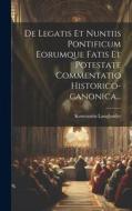 De Legatis Et Nuntiis Pontificum Eorumque Fatis Et Potestate Commentatio Historico-canonica... di Konstantin Langhaider edito da LEGARE STREET PR