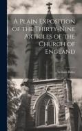 A Plain Exposition of the Thirty-Nine Articles of the Church of England di William Baker edito da LEGARE STREET PR