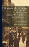 Hints and Reflections for Railway Travellers and Others; Or, a Journey to the Phalanx: By Minor Hugo. in Three Volumes di Luke James Hansard edito da LEGARE STREET PR
