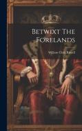 Betwixt The Forelands di William Clark Russell edito da LEGARE STREET PR