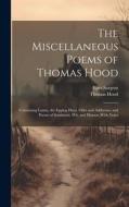 The Miscellaneous Poems of Thomas Hood: Containing Lamia, the Epping Hunt, Odes and Addresses, and Poems of Sentiment, Wit, and Humor, With Notes di Thomas Hood, Epes Sargent edito da LEGARE STREET PR