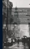 Life In The Argentine di Horace Mann, Domingo F. Sarmiento edito da LEGARE STREET PR