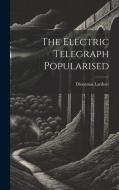 The Electric Telegraph Popularised di Dionysius Lardner edito da LEGARE STREET PR