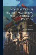 Novelas De Miss Harriet Martineau Sobre Economía Política; Volume 1 di Harriet Martineau edito da LEGARE STREET PR