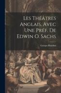 Les théâtres anglais. Avec une préf. de Edwin O. Sachs di Georges Bourdon edito da LEGARE STREET PR