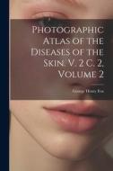 Photographic Atlas of the Diseases of the Skin. V. 2 C. 2, Volume 2 di George Henry Fox edito da LEGARE STREET PR