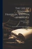 The Life of Benjamin Franklin, Written by Himself: Now First Edited From Original Manuscripts di John Bigelow, Benjamin Franklin edito da LEGARE STREET PR