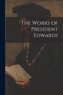 The Works of President Edwards di Anonymous edito da LEGARE STREET PR