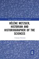 Helene Metzger, Historian And Historiographer Of The Sciences di Cristina Chimisso edito da Taylor & Francis Ltd