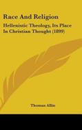Race and Religion: Hellenistic Theology, Its Place in Christian Thought (1899) di Thomas Allin edito da Kessinger Publishing