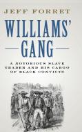 Williams' Gang: A Notorious Slave Trader and His Cargo of Black Convicts di Jeff Forret edito da CAMBRIDGE