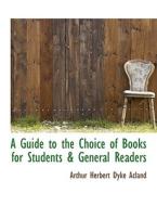 A Guide To The Choice Of Books For Students & General Readers di Arthur Herbert Dyke Acland edito da Bibliolife