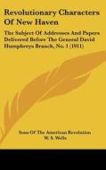 Revolutionary Characters of New Haven: The Subject of Addresses and Papers Delivered Before the General David Humphreys Branch, No. 1 (1911) di Sons of the American Revolution edito da Kessinger Publishing