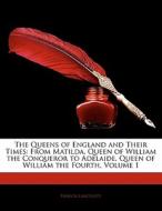 The From Matilda, Queen Of William The Conqueror To Adelaide, Queen Of William The Fourth, Volume 1 di Francis Lancelott edito da Bibliobazaar, Llc