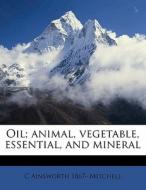Oil; Animal, Vegetable, Essential, And M di C. Ainsworth 1867 Mitchell edito da Nabu Press