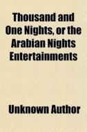 Thousand And One Nights, Or The Arabian di Unknown Author edito da General Books