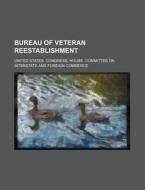 Bureau of Veteran Reestablishment di United States Congress Commerce edito da Rarebooksclub.com