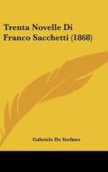 Trenta Novelle Di Franco Sacchetti (1868) di Gabriele De Stefano edito da Kessinger Publishing