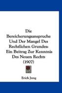 Die Bereicherungsanspruche Und Der Mangel Des Rechtlichen Grundes: Ein Beitrag Zur Kenntnis Des Neuen Rechts (1907) di Erich Jung edito da Kessinger Publishing