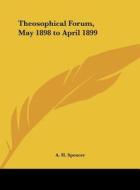 Theosophical Forum, May 1898 to April 1899 di A. H. Spencer edito da Kessinger Publishing