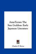 AMA-Terasu the Sun Goddess: Early Japanese Literature edito da Kessinger Publishing