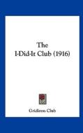 The I-Did-It Club (1916) di Club Gridiron Club, Gridiron Club edito da Kessinger Publishing