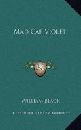 Mad Cap Violet di William Black edito da Kessinger Publishing