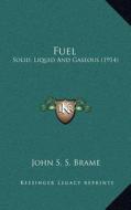 Fuel: Solid, Liquid and Gaseous (1914) di John S. S. Brame edito da Kessinger Publishing