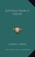 Jottings from a Cruise di Alfred J. Green edito da Kessinger Publishing