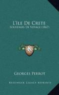 L'Ile de Crete: Souvenirs de Voyage (1867) di Georges Perrot edito da Kessinger Publishing