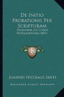 de Initio Probationis Per Scripturam: Secundum Jus Civilis Neerlandicum (1851) di Joannes Nicolaus Smits edito da Kessinger Publishing