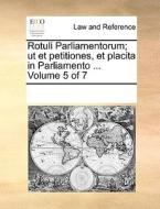 Rotuli Parliamentorum; Ut Et Petitiones, Et Placita In Parliamento ... Volume 5 Of 7 di Multiple Contributors edito da Gale Ecco, Print Editions