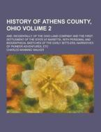 History Of Athens County, Ohio; And, Incidentally, Of The Ohio Land Company And The First Settlement Of The State At Marietta, With Personal And Biogr di Charles Manning Walker edito da Theclassics.us
