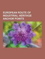 European Route Of Industrial Heritage Anchor Points di Source Wikipedia edito da University-press.org