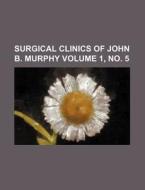 Surgical Clinics of John B. Murphy Volume 1, No. 5 di Books Group edito da Rarebooksclub.com