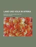 Land Und Volk In Afrika; Berichte Aus Den Jahren 1865-1870 di Gerhard Rohlfs edito da Rarebooksclub.com