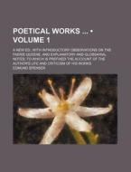 Poetical Works (volume 1); A New Ed. With Introductory Observations On The Faerie Queene, And Explanatory And Glossarial Notes To Which Is Prefixed Th di Edmund Spenser edito da General Books Llc