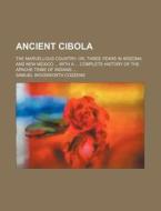 Ancient Cibola; The Marvellous Country Or, Three Years In Arizona And New Mexico With A Complete History Of The Apache Tribe Of Indians di Samuel Woodworth Cozzens edito da General Books Llc