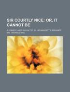 Sir Courtly Nice; Or, It Cannot Be. a Comedy, as It Was Acted by Her Majesty's Servants di MR Crown edito da Rarebooksclub.com