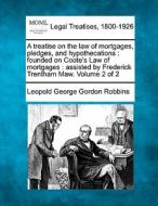 A Treatise On The Law Of Mortgages, Pledges, And Hypothecations : Founded On Coote's Law Of Mortgages : Assisted By Frederick Trentham Maw. Volume 2 O di Leopold George Gordon Robbins edito da Gale, Making Of Modern Law