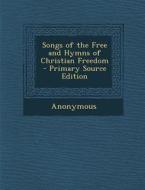 Songs of the Free and Hymns of Christian Freedom di Anonymous edito da Nabu Press