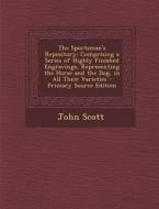 The Sportsman's Repository: Comprising a Series of Highly Finished Engravings, Representing the Horse and the Dog, in All Their Varieties di John Scott edito da Nabu Press