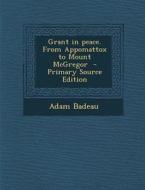 Grant in Peace. from Appomattox to Mount McGregor di Adam Badeau edito da Nabu Press