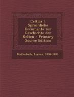 Celtica I. Sprachliche Documente Zur Geschichte Der Kelten di Diefenbach Lorenz 1806-1883 edito da Nabu Press