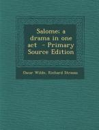 Salome; A Drama in One Act - Primary Source Edition di Oscar Wilde, Richard Strauss edito da Nabu Press
