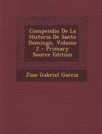 Compendio de La Historia de Santo Domingo, Volume 2 di Jose Gabriel Garcia edito da Nabu Press